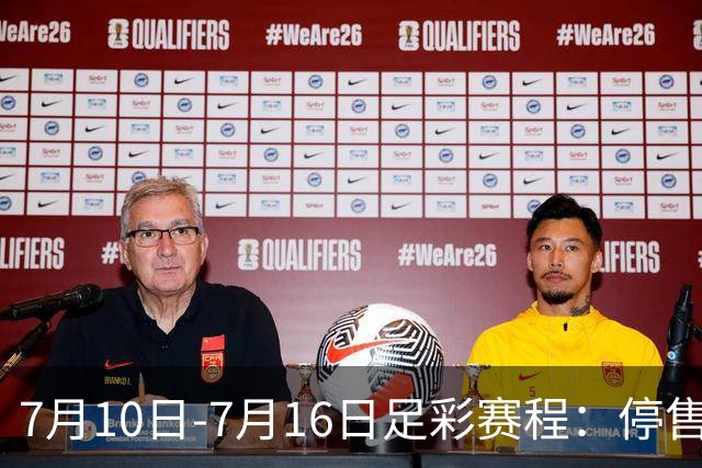 7月10日-7月16日足彩赛程：停售1期 巴甲美职开战